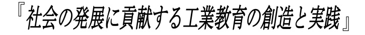 社会の発展に貢献する工業教育の創造と実践